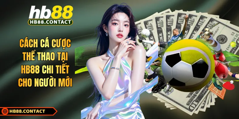 Cách Cá Cược Thể Thao Tại HB88 Chi Tiết Cho Người Mới 1 Cách Cá Cược Thể Thao Tại HB88