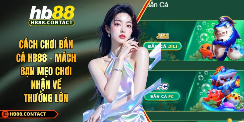 Cách Chơi Bắn Cá HB88 - Mách Bạn Mẹo Chơi Nhận Về Thưởng Lớn 1 Cách chơi bắn cá HB88