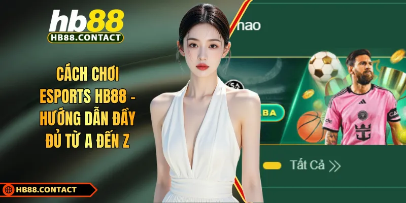 Cách Chơi Esports HB88 - Hướng Dẫn Đầy Đủ Từ A Đến Z 1 Cách chơi Esports HB88