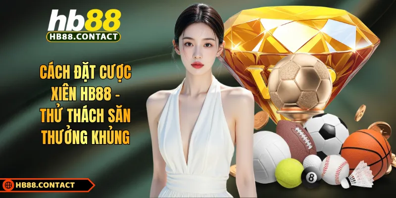 Cách Đặt Cược Xiên HB88 - Thử Thách Săn Thưởng Khủng 1 Cách đặt cược xiên HB88